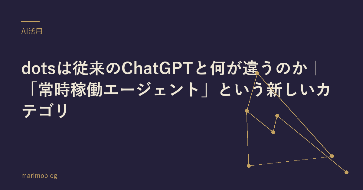 dotsは従来のChatGPTと何が違うのか｜「常時稼働エージェント」という新しいカテゴリ