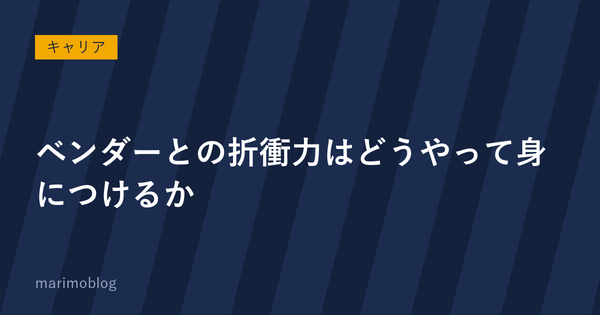 ベンダーとの折衝力はどうやって身につけるか