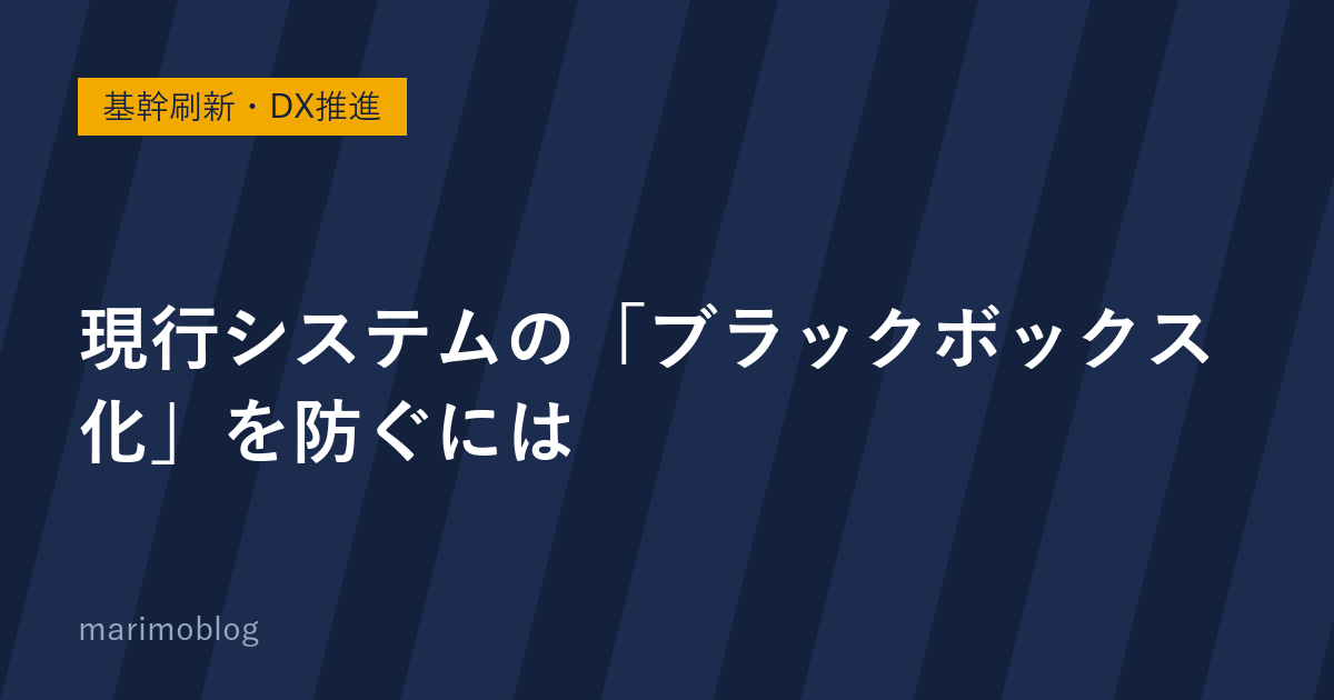 現行システムの「ブラックボックス化」を防ぐには