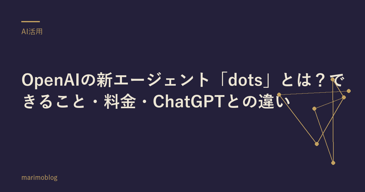OpenAIの新エージェント「dots」とは？できること・料金・ChatGPTとの違い